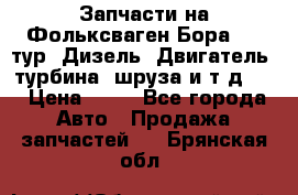 Запчасти на Фольксваген Бора 1.9 тур. Дизель. Двигатель, турбина, шруза и т.д .  › Цена ­ 25 - Все города Авто » Продажа запчастей   . Брянская обл.